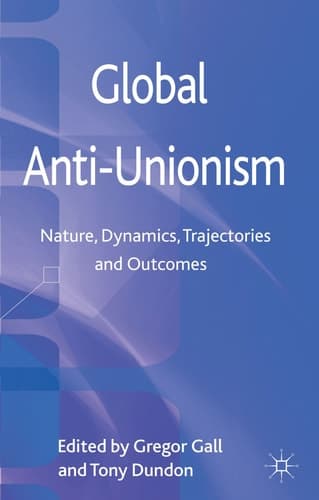 Global Anti-Unionism Nature, Dynamics, Trajectories and Outcomes