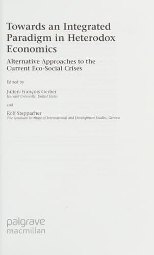 Towards an Integrated Paradigm in Heterodox Economics Alternative Approaches to the Current Eco-Social Crises