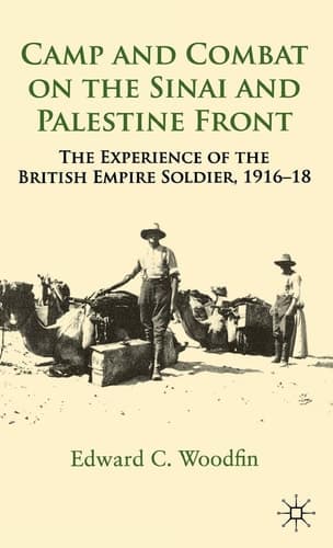 Camp and Combat on the Sinai and Palestine Front The Experience of the British Empire Soldier, 1916-18