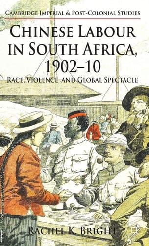 Chinese Labour in South Africa, 1902-10 Race, Violence, and Global Spectacle