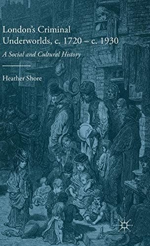 London's Criminal Underworlds, c. 1720 - c. 1930 A Social and Cultural History