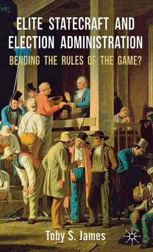 Elite Statecraft and Election Administration Bending the Rules of the Game?