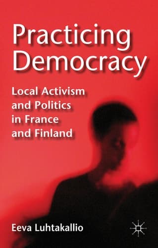 Practicing Democracy Local Activism and Politics in France and Finland