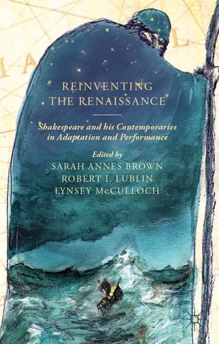 Reinventing the Renaissance Shakespeare and his Contemporaries in Adaptation and Performance