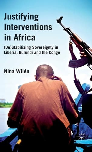 Justifying Interventions in Africa (De)Stabilizing Sovereignty in Liberia, Burundi and the Congo