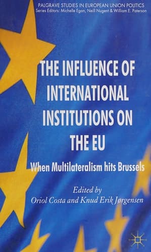 The Influence of International Institutions on the EU: When Multilateralism hits Brussels (Palgrave Studies in European Union Politics)