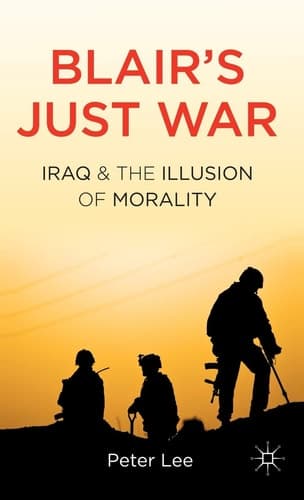 Blair's Just War Iraq and the Illusion of Morality