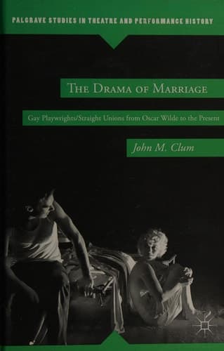 The Drama of Marriage Gay Playwrights/Straight Unions from Oscar Wilde to the Present