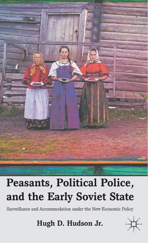 Peasants, Political Police, and the Early Soviet State Surveillance and Accommodation under the New Economic Policy