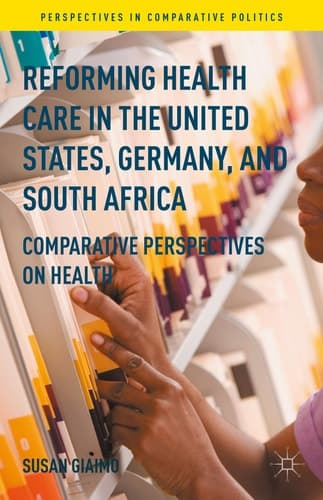 Reforming Health Care in the United States, Germany, and South Africa Comparative Perspectives on Health