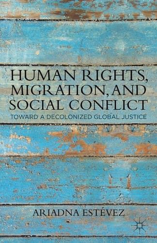 Human Rights, Migration, and Social Conflict Towards a Decolonized Global Justice