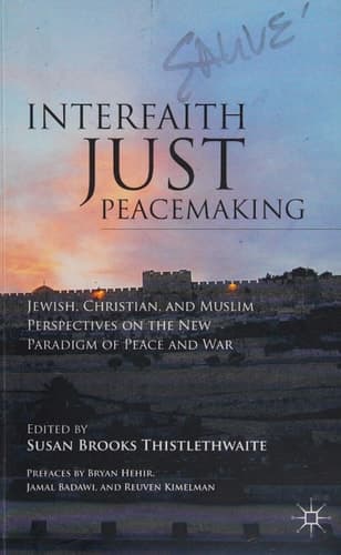Interfaith Just Peacemaking Jewish, Christian, and Muslim Perspectives on the New Paradigm of Peace and War