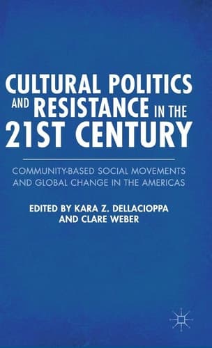 Cultural Politics and Resistance in the 21st Century Community-Based Social Movements and Global Change in the Americas