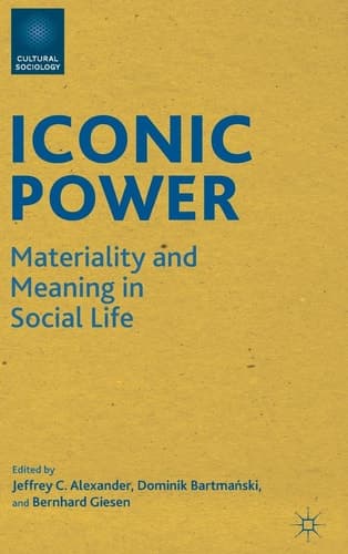 Iconic Power Materiality and Meaning in Social Life