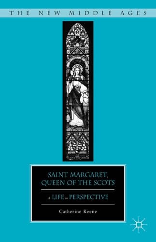 Saint Margaret, Queen of the Scots A Life in Perspective