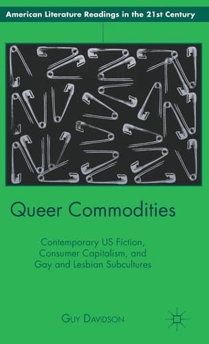 Queer Commodities Contemporary US Fiction, Consumer Capitalism, and Gay and Lesbian Subcultures