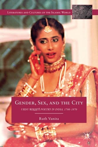 Gender, Sex, and the City Urdu Rekhti Poetry in India, 1780-1870