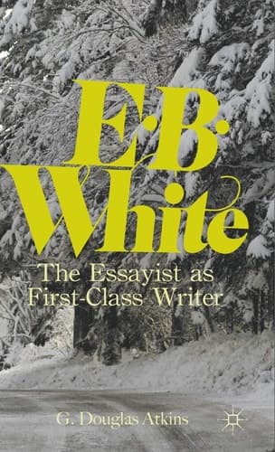 E. B. White The Essayist as First-Class Writer