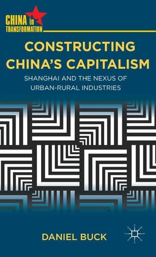 Constructing China's Capitalism Shanghai and the Nexus of Urban-Rural Industries