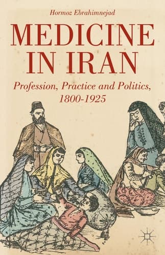 Medicine in Iran Profession, Practice and Politics, 1800-1925