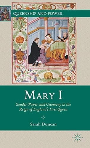 Mary I Gender, Power, and Ceremony in the Reign of England’s First Queen