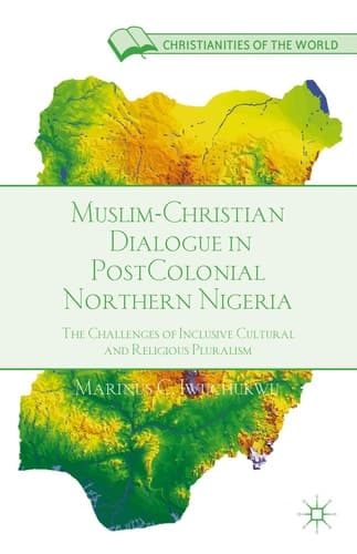 Muslim-Christian Dialogue in Post-Colonial Northern Nigeria The Challenges of Inclusive Cultural and Religious Pluralism