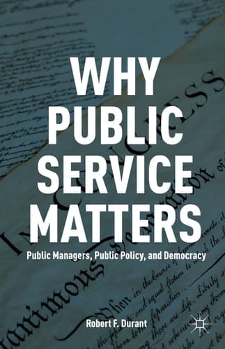 Why Public Service Matters Public Managers, Public Policy, and Democracy