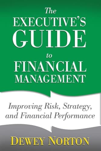 The Executive's Guide to Financial Management Improving Risk, Strategy, and Financial Performance