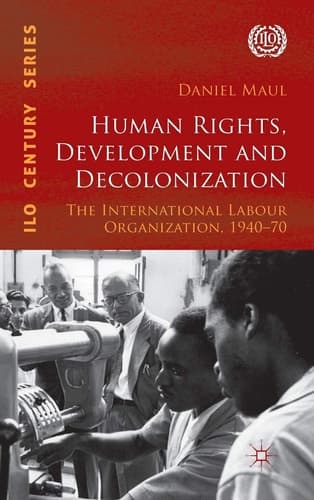 Human Rights, Development and Decolonization The International Labour Organization, 1940-70