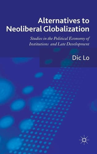 Alternatives to Neoliberal Globalization Studies in the Political Economy of Institutions and Late Development