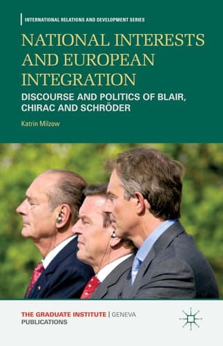 National Interests and European Integration Discourse and Politics of Blair, Chirac and Schröder