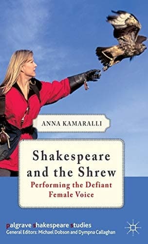 Shakespeare and the Shrew Performing the Defiant Female Voice