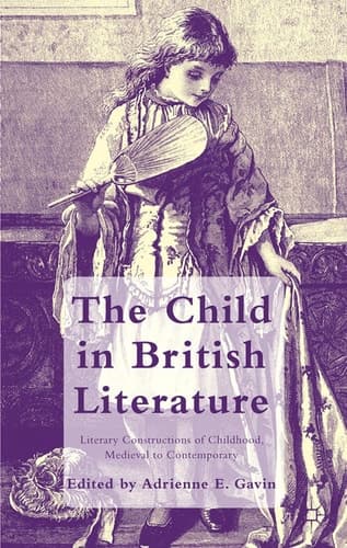 The Child in British Literature Literary Constructions of Childhood, Medieval to Contemporary