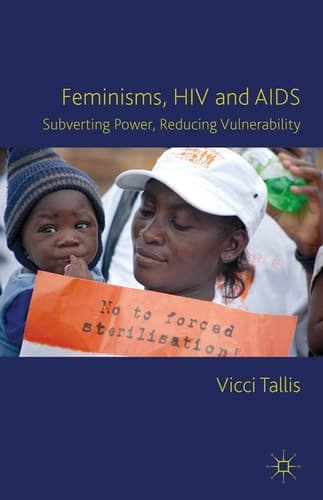 Feminisms, HIV and AIDS Subverting Power, Reducing Vulnerability