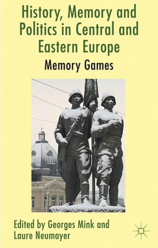 History, Memory and Politics in Central and Eastern Europe Memory Games