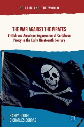 The War Against the Pirates British and American Suppression of Caribbean Piracy in the Early Nineteenth Century