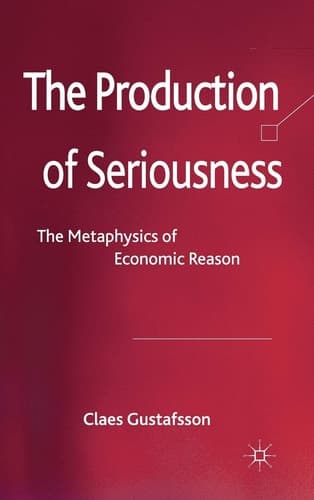 The Production of Seriousness The Metaphysics of Economic Reason