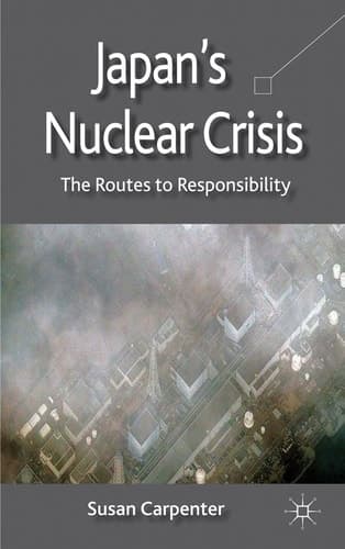 Japan's Nuclear Crisis The Routes to Responsibility