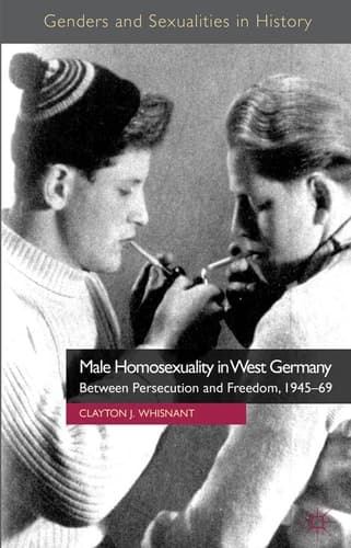 Male Homosexuality in West Germany Between Persecution and Freedom, 1945-69