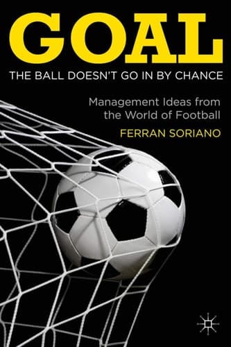Goal: The Ball Doesn't Go In By Chance Management Ideas from the World of Football