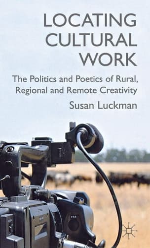Locating Cultural Work The Politics and Poetics of Rural, Regional and Remote Creativity