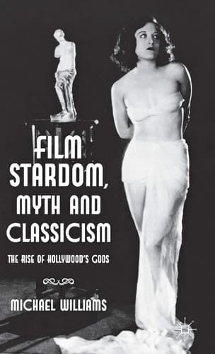Film Stardom, Myth and Classicism The Rise of Hollywood's Gods