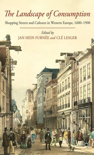 The Landscape of Consumption Shopping Streets and Cultures in Western Europe, 1600-1900