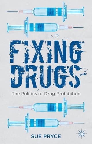 Fixing Drugs The Politics of Drug Prohibition