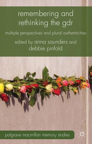 Remembering and Rethinking the GDR Multiple Perspectives and Plural Authenticities