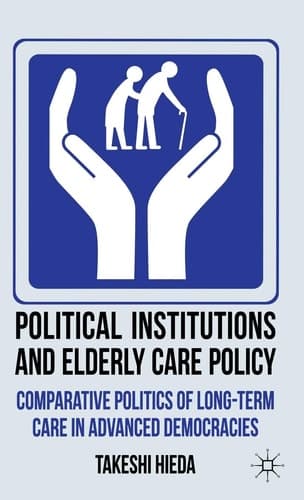 Political Institutions and Elderly Care Policy Comparative Politics of Long-Term Care in Advanced Democracies