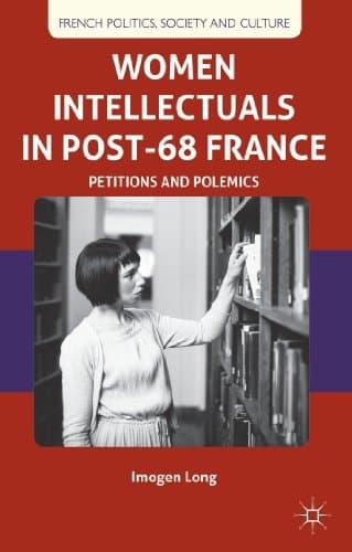 Women Intellectuals in Post-68 France Petitions and Polemics