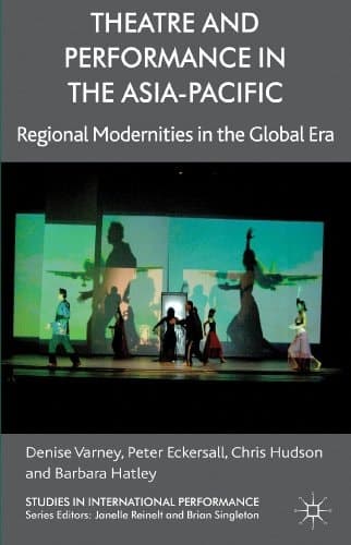 Theatre and Performance in the Asia-Pacific Regional Modernities in the Global Era