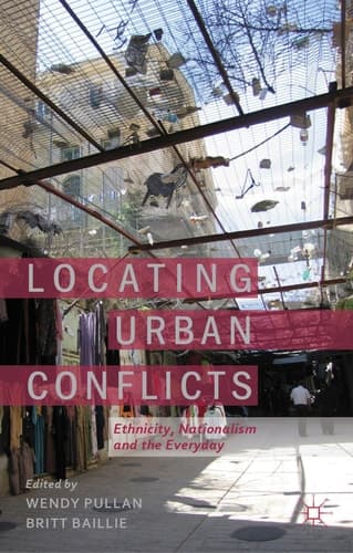 Locating Urban Conflicts Ethnicity, Nationalism and the Everyday