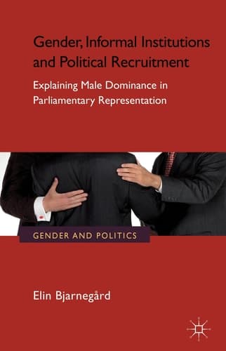 Gender, Informal Institutions and Political Recruitment Explaining Male Dominance in Parliamentary Representation